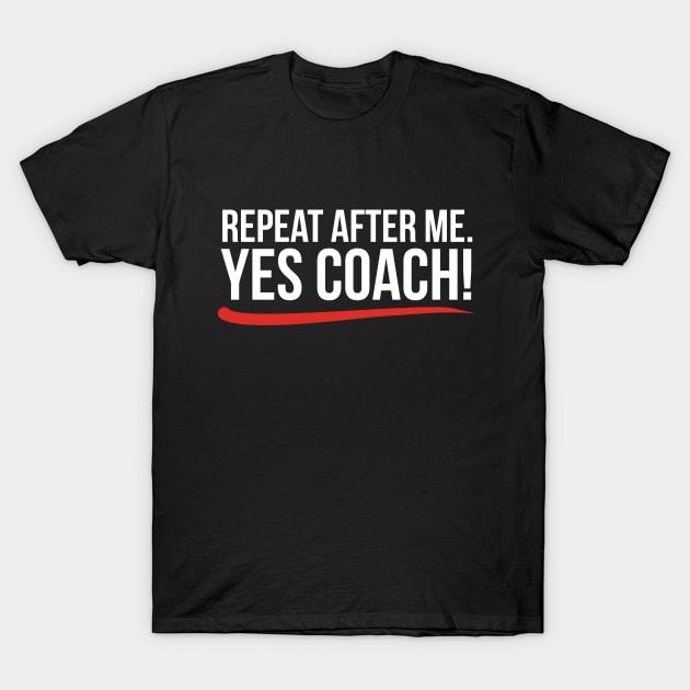 Repeat after me. Yes coach! T-Shirt by RedYolk